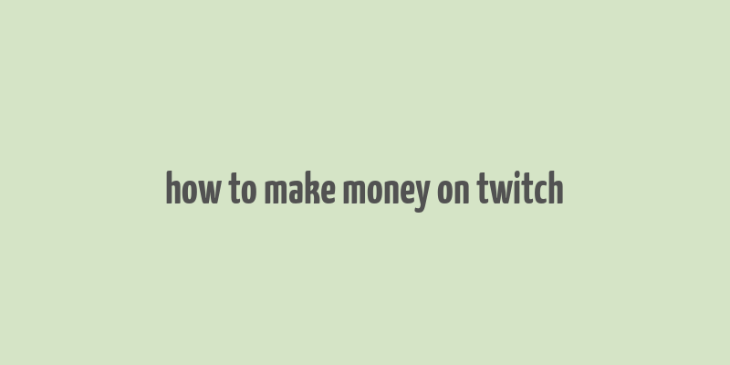 how to make money on twitch