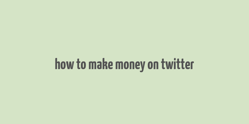 how to make money on twitter