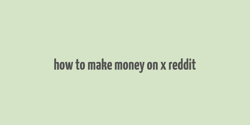 how to make money on x reddit