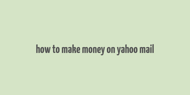 how to make money on yahoo mail