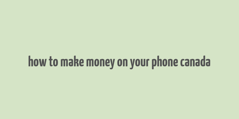 how to make money on your phone canada