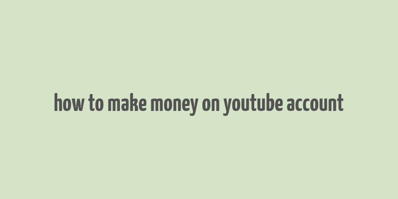 how to make money on youtube account