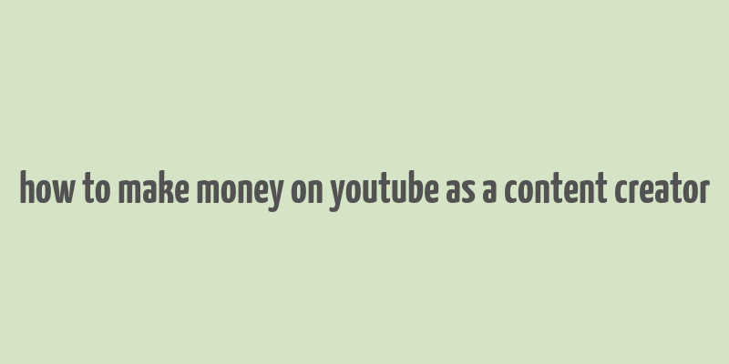 how to make money on youtube as a content creator