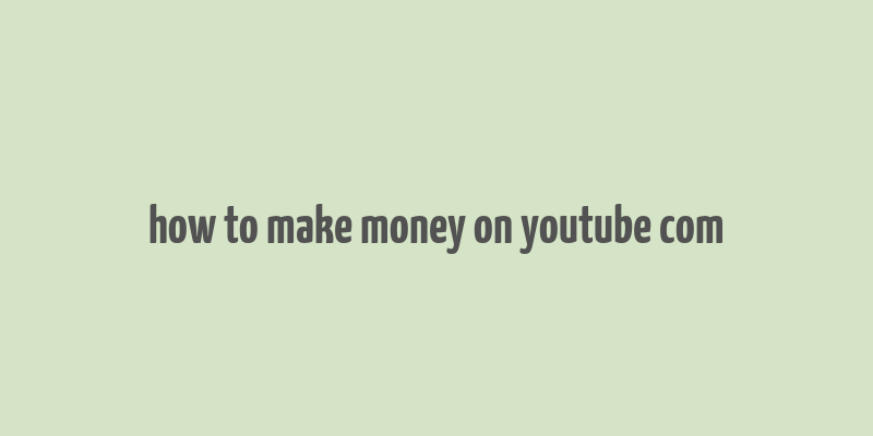 how to make money on youtube com