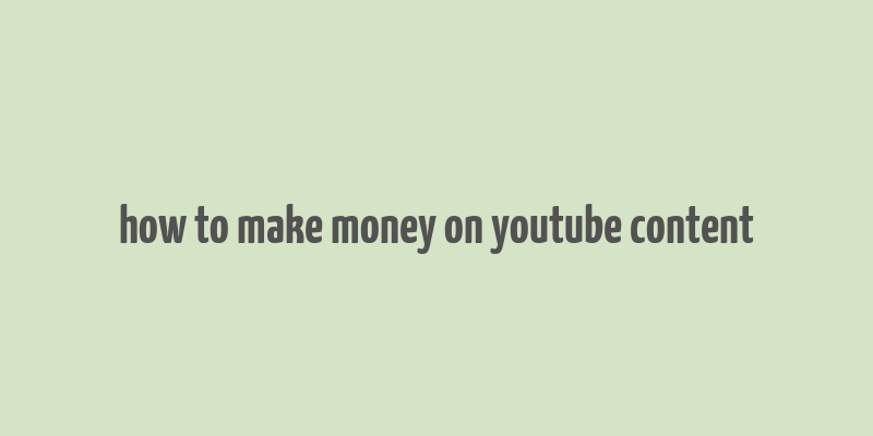 how to make money on youtube content