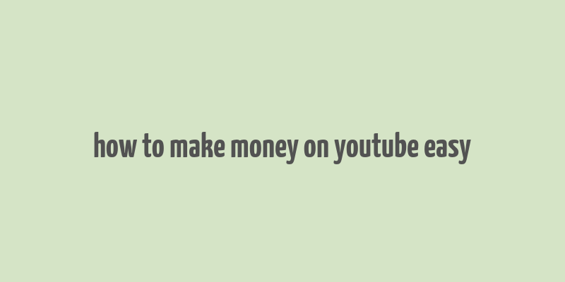 how to make money on youtube easy