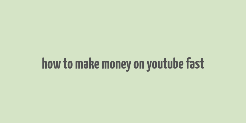 how to make money on youtube fast