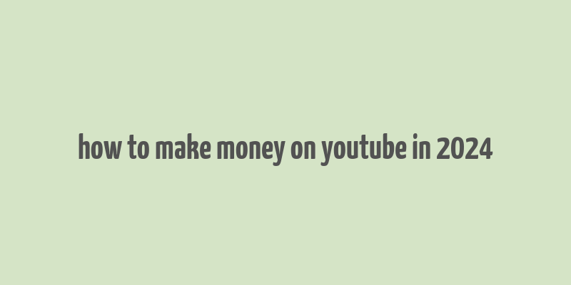 how to make money on youtube in 2024