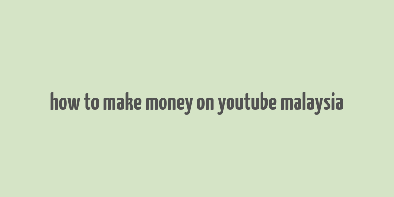 how to make money on youtube malaysia