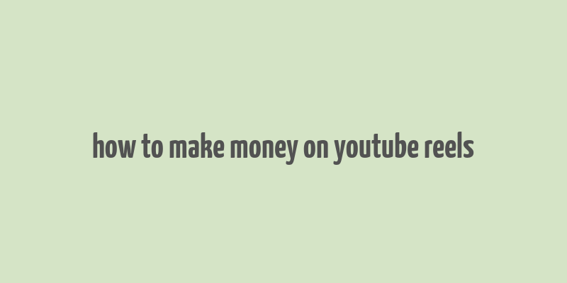 how to make money on youtube reels