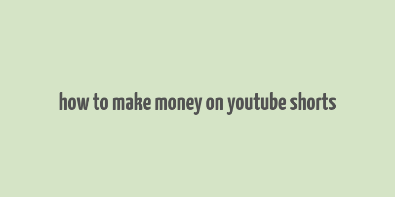 how to make money on youtube shorts