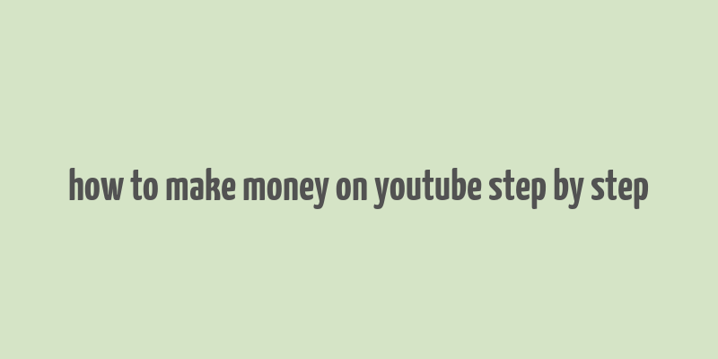 how to make money on youtube step by step