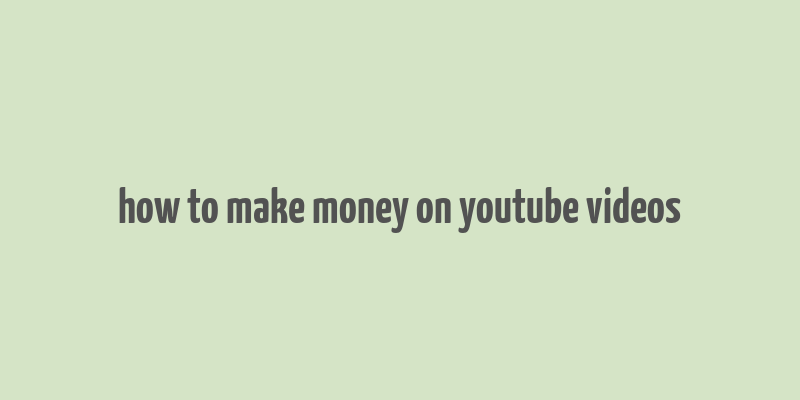 how to make money on youtube videos