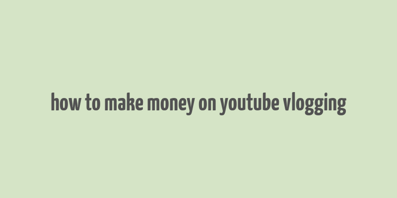 how to make money on youtube vlogging