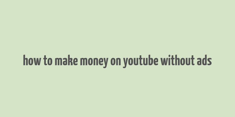 how to make money on youtube without ads