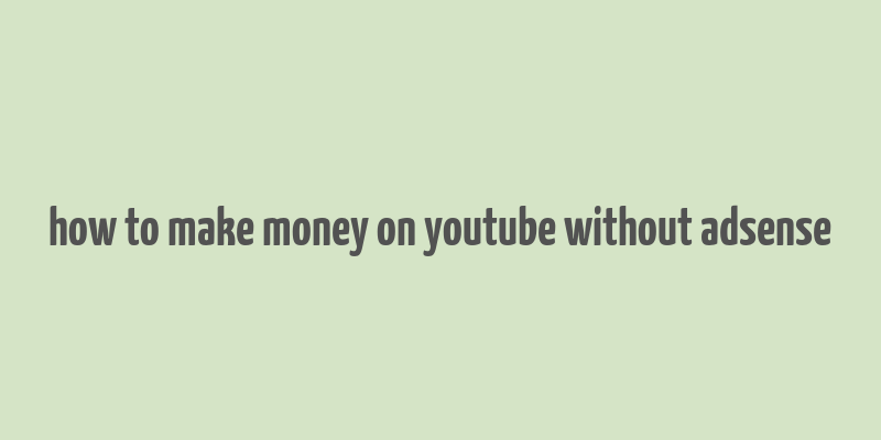 how to make money on youtube without adsense