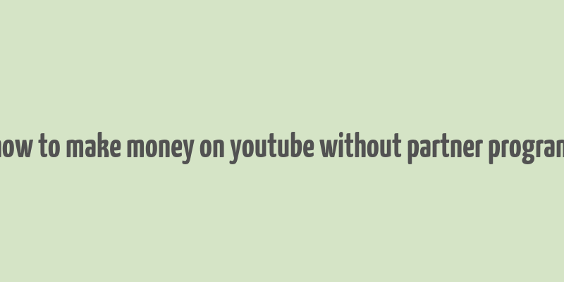 how to make money on youtube without partner program