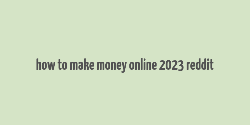 how to make money online 2023 reddit