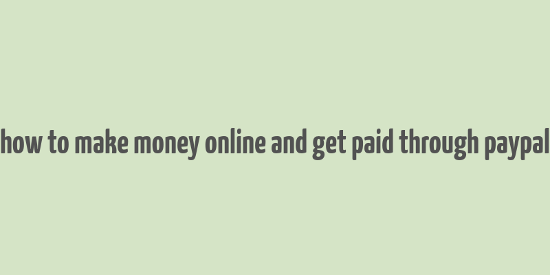 how to make money online and get paid through paypal