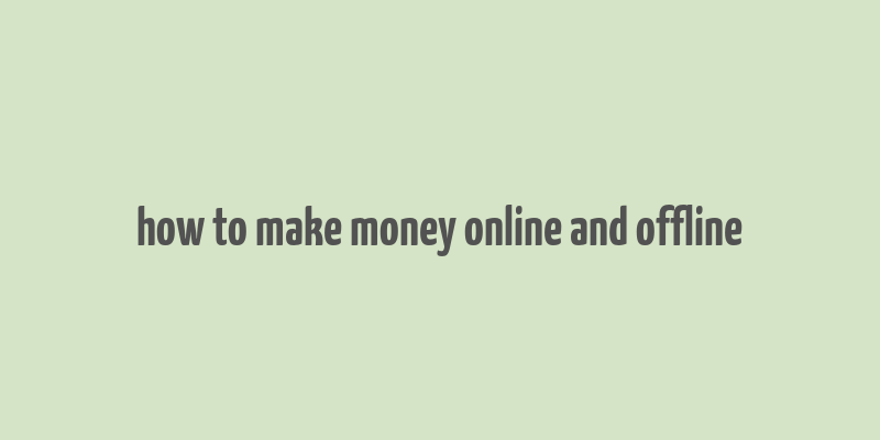 how to make money online and offline