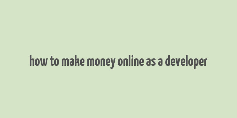 how to make money online as a developer