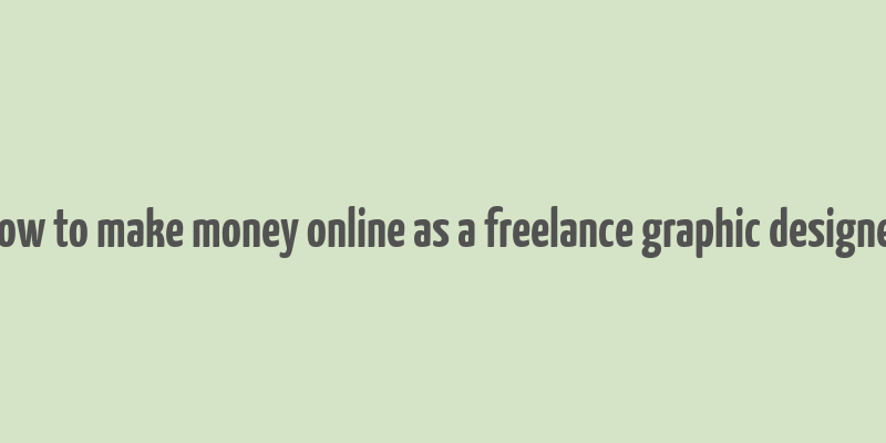 how to make money online as a freelance graphic designer