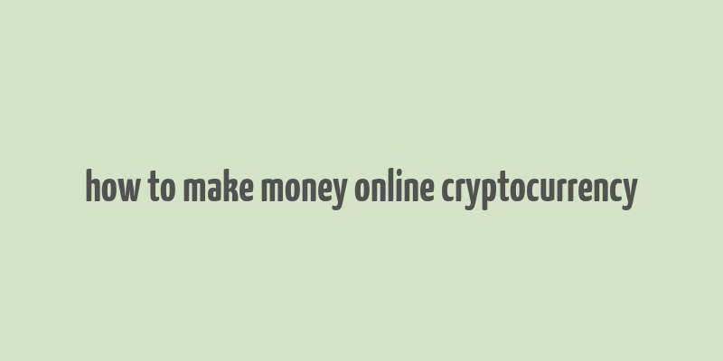 how to make money online cryptocurrency