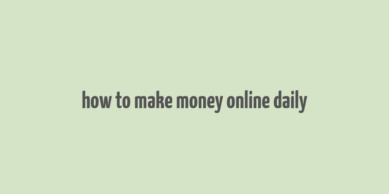 how to make money online daily