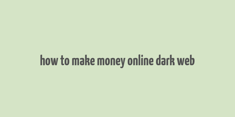 how to make money online dark web