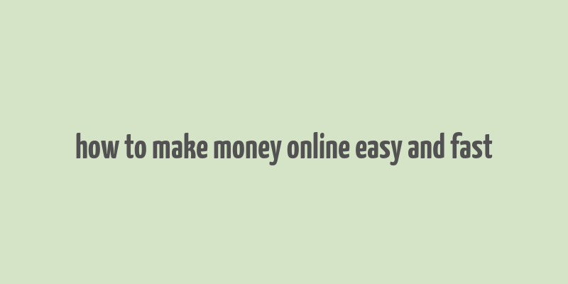 how to make money online easy and fast