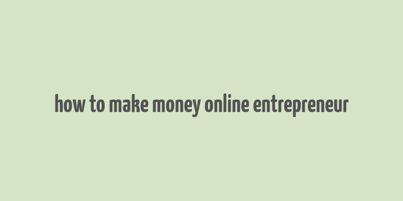 how to make money online entrepreneur