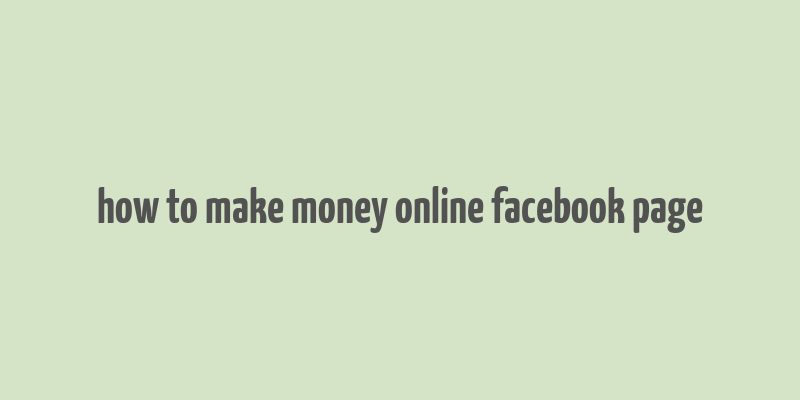 how to make money online facebook page