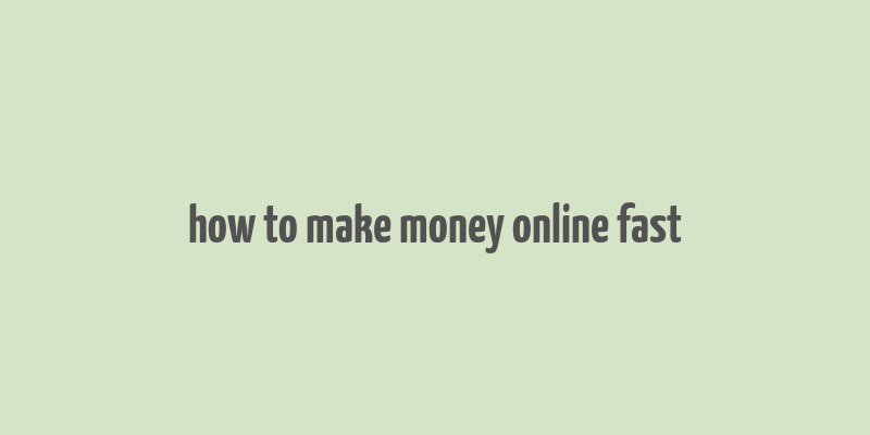 how to make money online fast