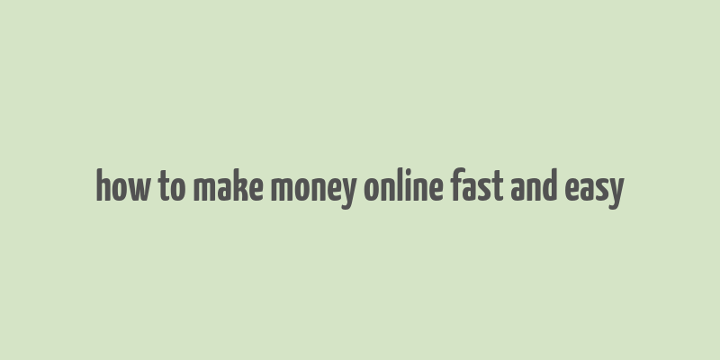 how to make money online fast and easy