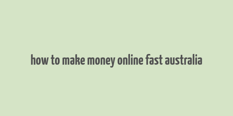 how to make money online fast australia