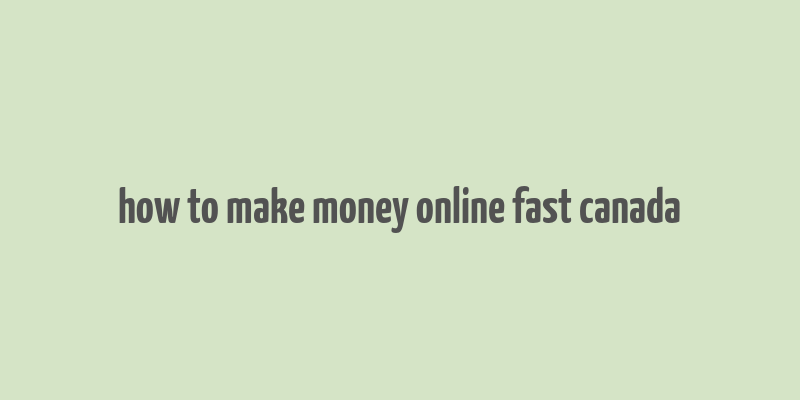 how to make money online fast canada