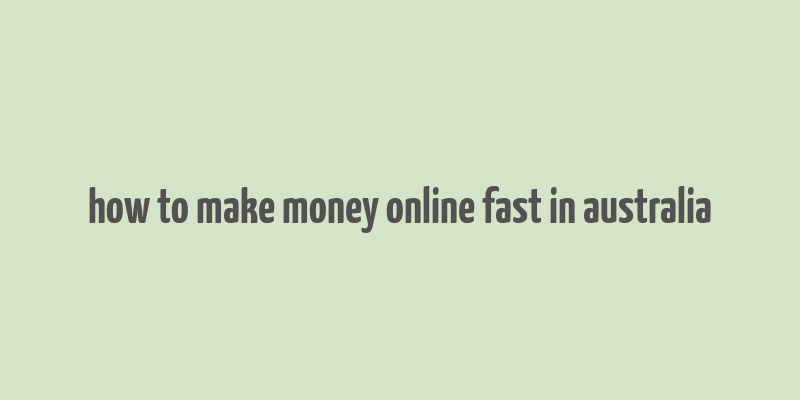 how to make money online fast in australia