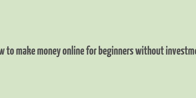 how to make money online for beginners without investment