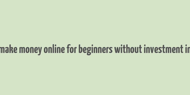 how to make money online for beginners without investment in nigeria