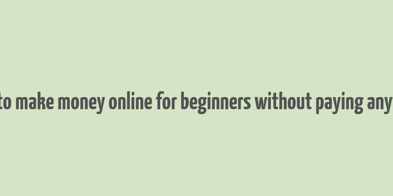 how to make money online for beginners without paying anything