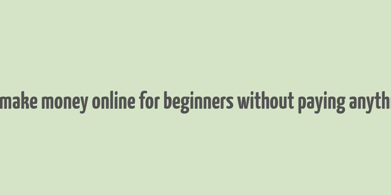 how to make money online for beginners without paying anything free