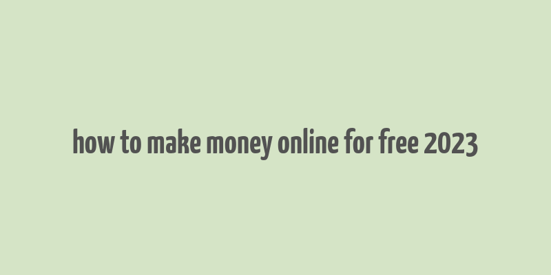 how to make money online for free 2023