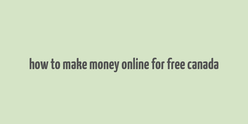 how to make money online for free canada