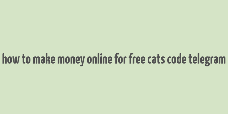 how to make money online for free cats code telegram