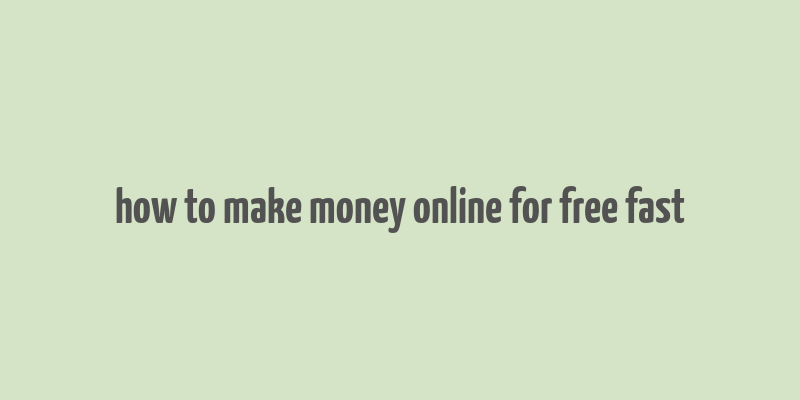 how to make money online for free fast