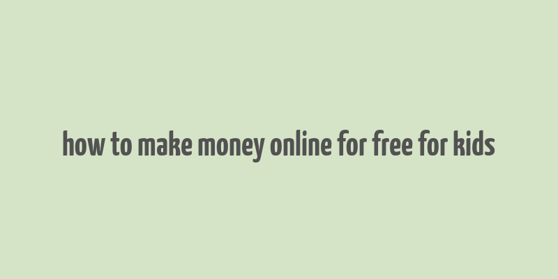 how to make money online for free for kids