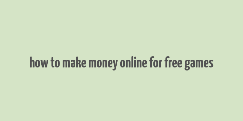 how to make money online for free games