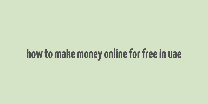 how to make money online for free in uae