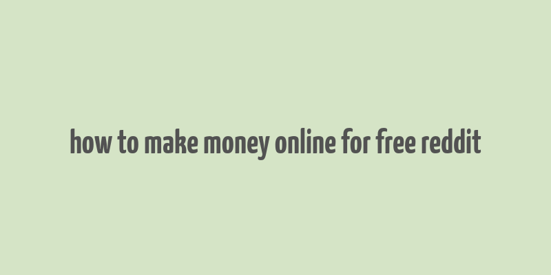 how to make money online for free reddit