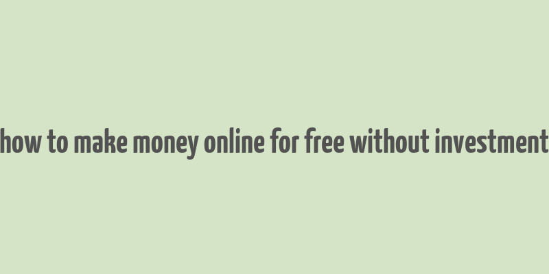 how to make money online for free without investment